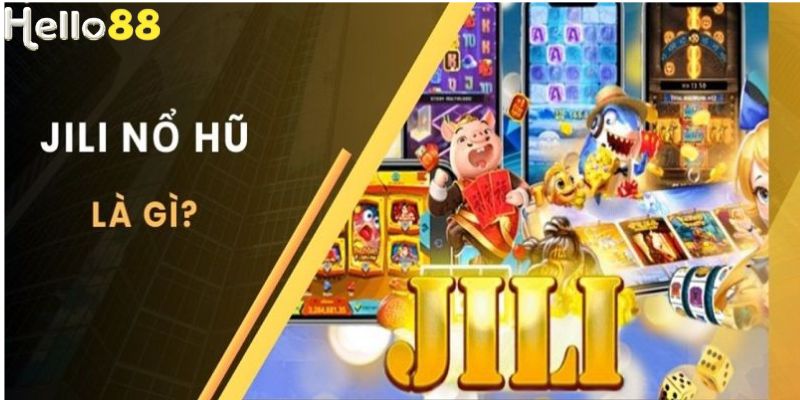 Nổ hũ Jili với những thông tin sơ lược